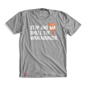 Stop and Smell the Whataburger Tee